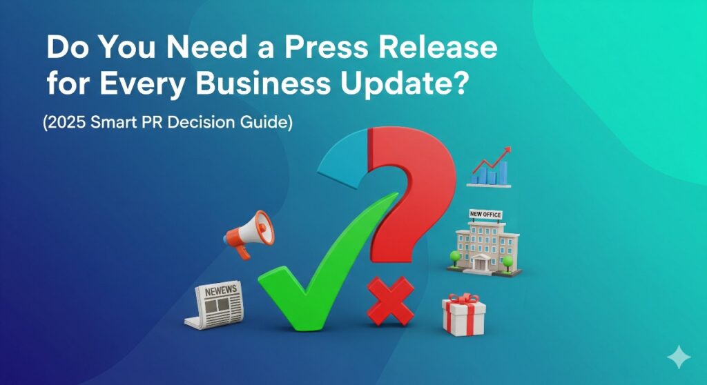 Do You Need a Press Release for Every Business Update (2025 Smart PR Decision Guide)
