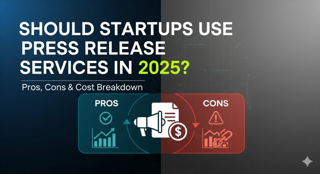 Should Startups Use Press Release Services in 2025 Pros, Cons & Cost Breakdown