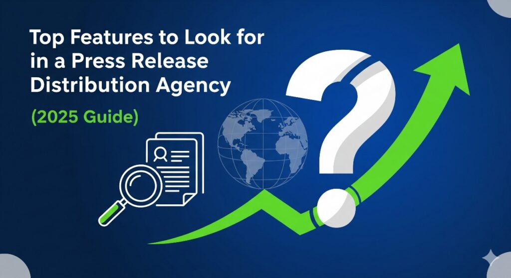 Top Features to Look for in a Press Release Distribution Agency (2025 Guide)