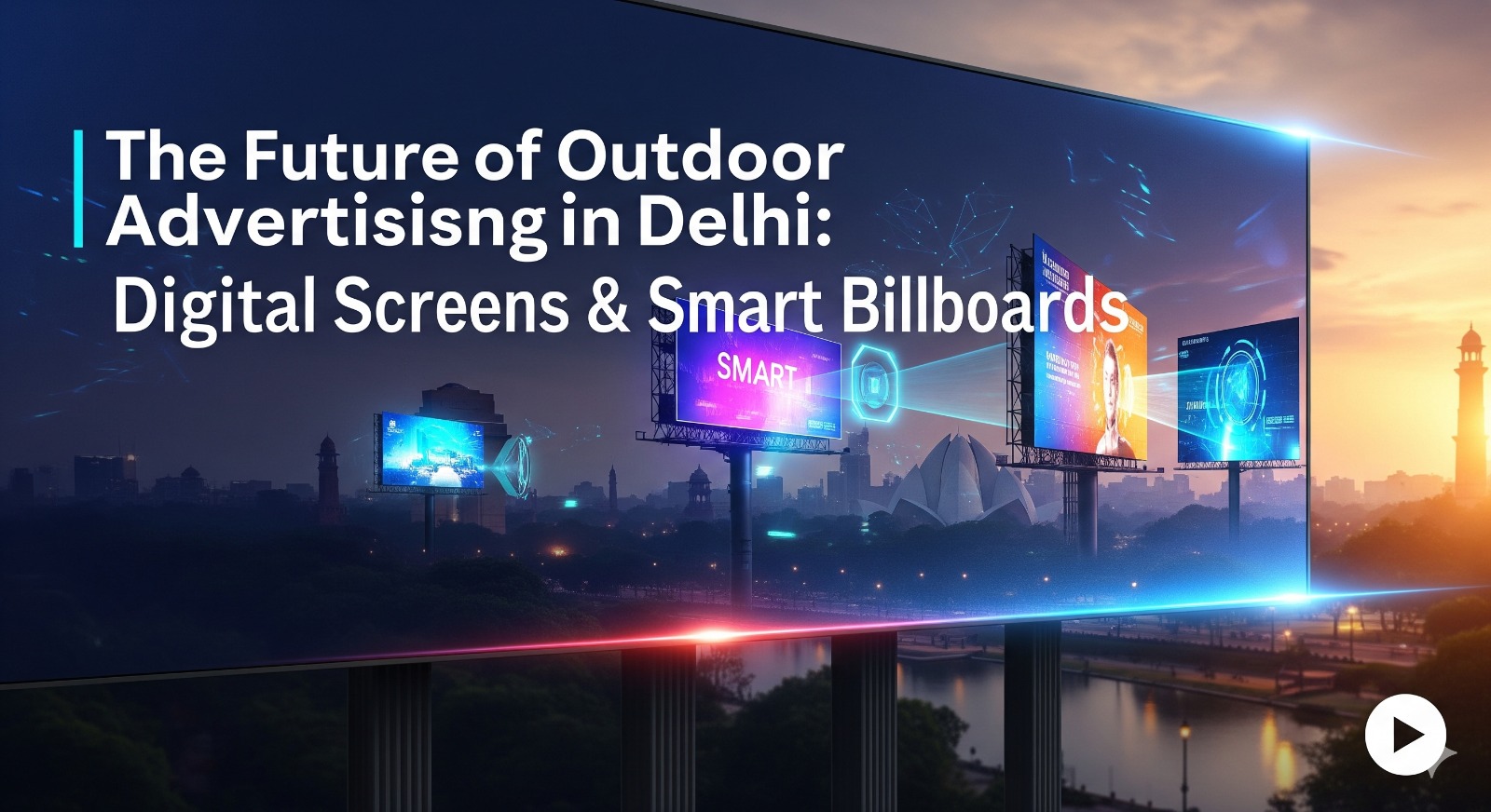 The Future of Outdoor Advertising in Delhi: Digital Screens & Smart Billboards